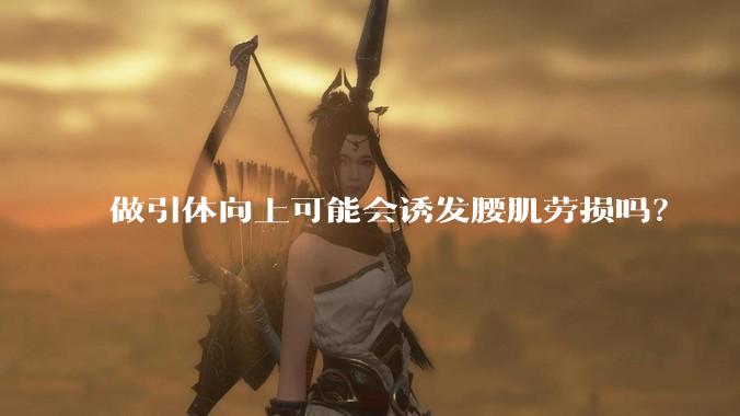 做引体向上可能会诱发腰肌劳损吗？