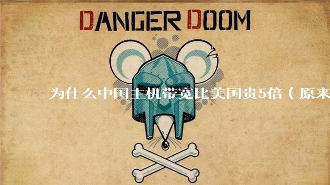 为什么中国主机带宽比美国贵5倍（原来错误的10000倍），比如阿里云？